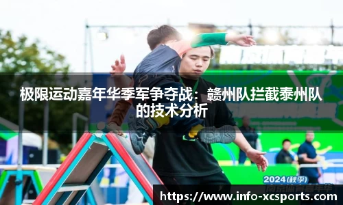 极限运动嘉年华季军争夺战：赣州队拦截泰州队的技术分析